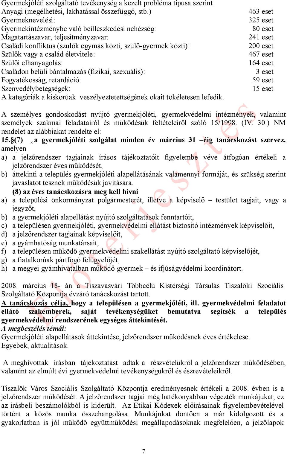 Szülői elhanyagolás: Családon belüli bántalmazás (fizikai, szexuális): Fogyatékosság, retardáció: Szenvedélybetegségek: A kategóriák a kiskorúak veszélyeztetettségének okait tökéletesen lefedik.