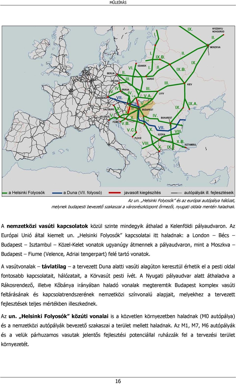 Helsinki Folyosók kapcsolatai itt haladnak: a London Bécs Budapest Isztambul Közel-Kelet vonatok ugyanúgy átmennek a pályaudvaron, mint a Moszkva Budapest Fiume (Velence, Adriai tengerpart) felé