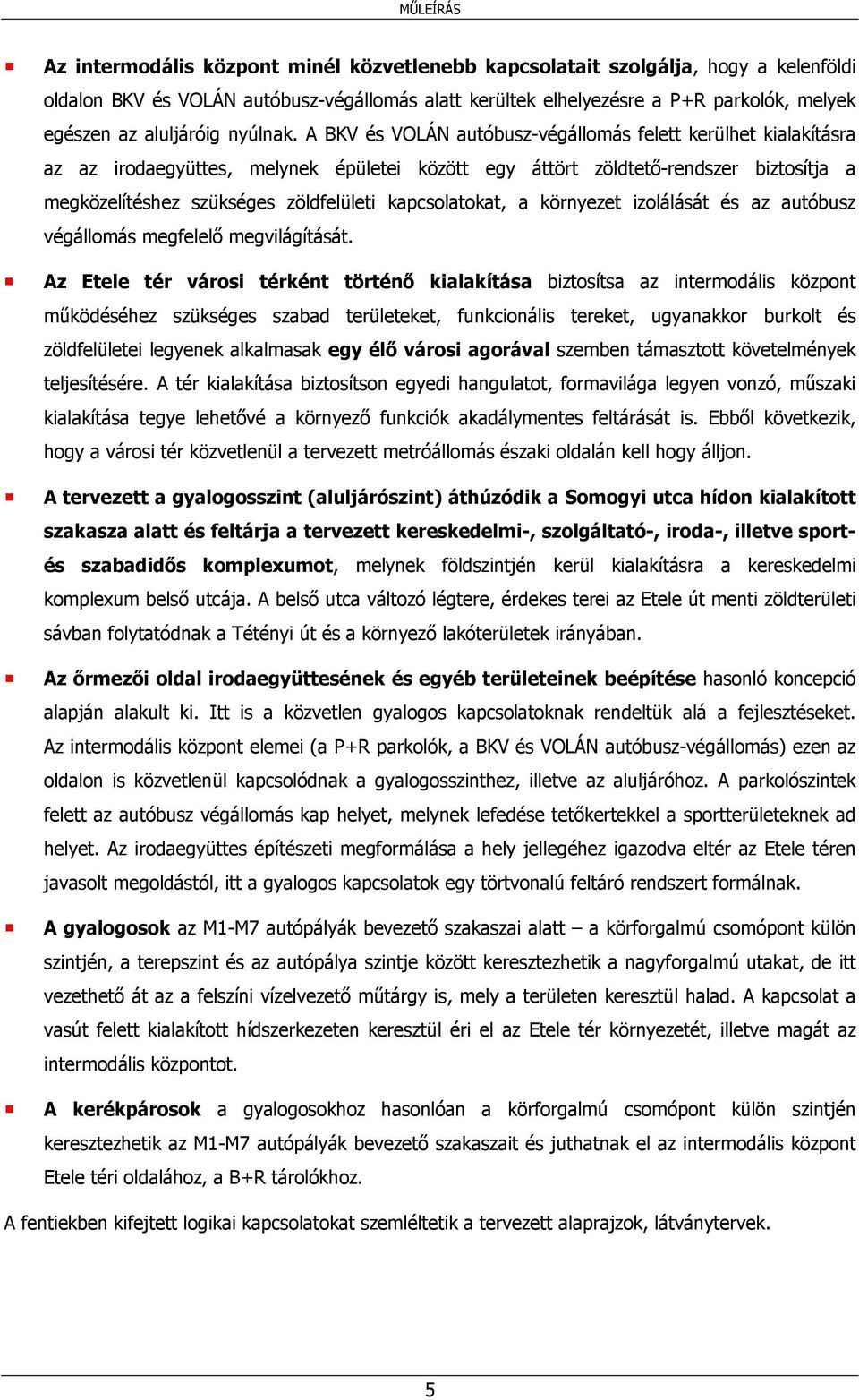 A BKV és VOLÁN autóbusz-végállomás felett kerülhet kialakításra az az irodaegyüttes, melynek épületei között egy áttört zöldtető-rendszer biztosítja a megközelítéshez szükséges zöldfelületi