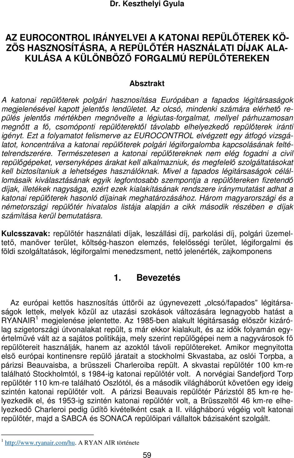 Az olcsó, mindenki számára elérhető repülés jelentős mértékben megnövelte a légiutas-forgalmat, mellyel párhuzamosan megnőtt a fő, csomóponti repülőterektől távolabb elhelyezkedő repülőterek iránti