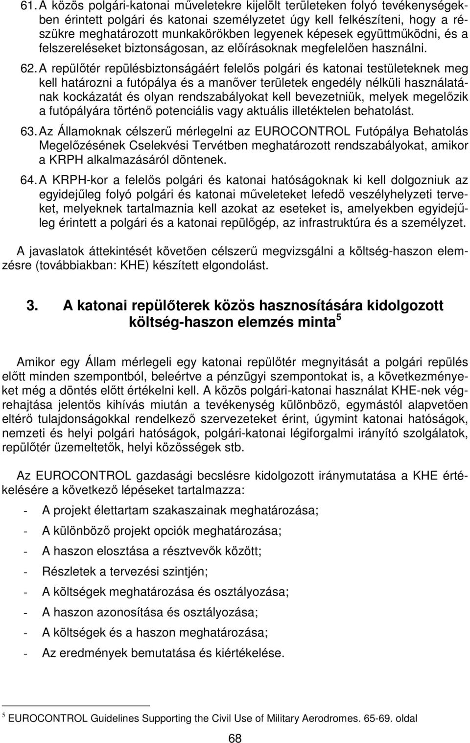 A repülőtér repülésbiztonságáért felelős polgári és katonai testületeknek meg kell határozni a futópálya és a manőver területek engedély nélküli használatának kockázatát és olyan rendszabályokat kell