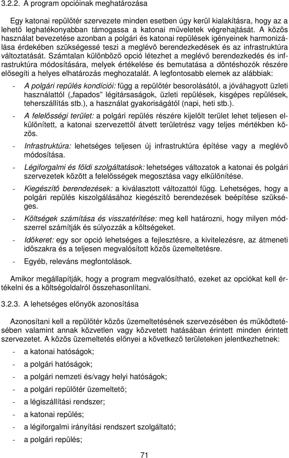 Számtalan különböző opció létezhet a meglévő berendezkedés és infrastruktúra módosítására, melyek értékelése és bemutatása a döntéshozók részére elősegíti a helyes elhatározás meghozatalát.