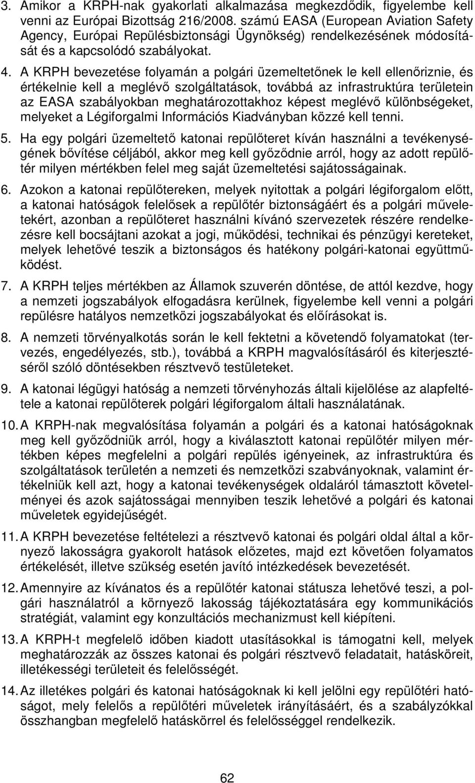 A KRPH bevezetése folyamán a polgári üzemeltetőnek le kell ellenőriznie, és értékelnie kell a meglévő szolgáltatások, továbbá az infrastruktúra területein az EASA szabályokban meghatározottakhoz