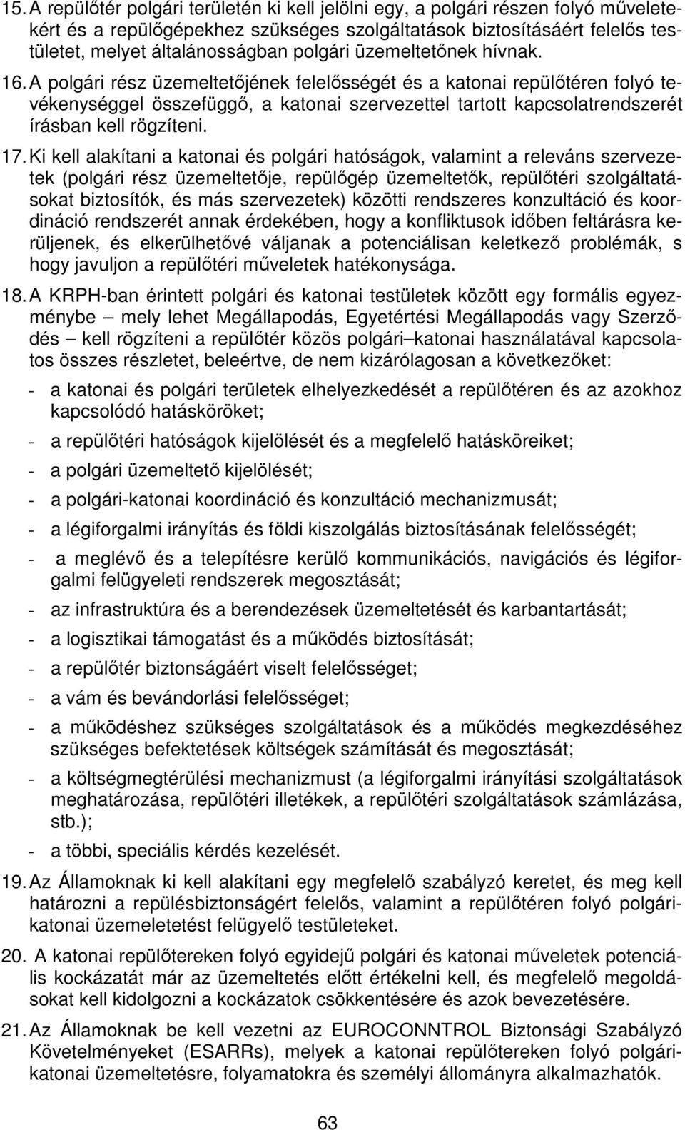 A polgári rész üzemeltetőjének felelősségét és a katonai repülőtéren folyó tevékenységgel összefüggő, a katonai szervezettel tartott kapcsolatrendszerét írásban kell rögzíteni. 17.