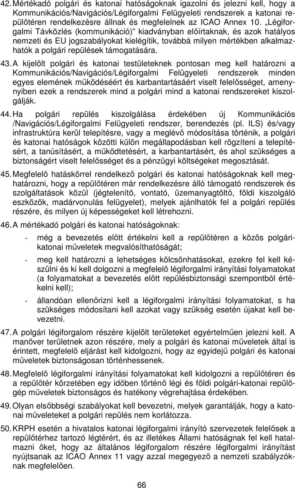 Légiforgalmi Távközlés (kommunikáció) kiadványban előírtaknak, és azok hatályos nemzeti és EU jogszabályokat kielégítik, továbbá milyen mértékben alkalmazhatók a polgári repülések támogatására. 43.