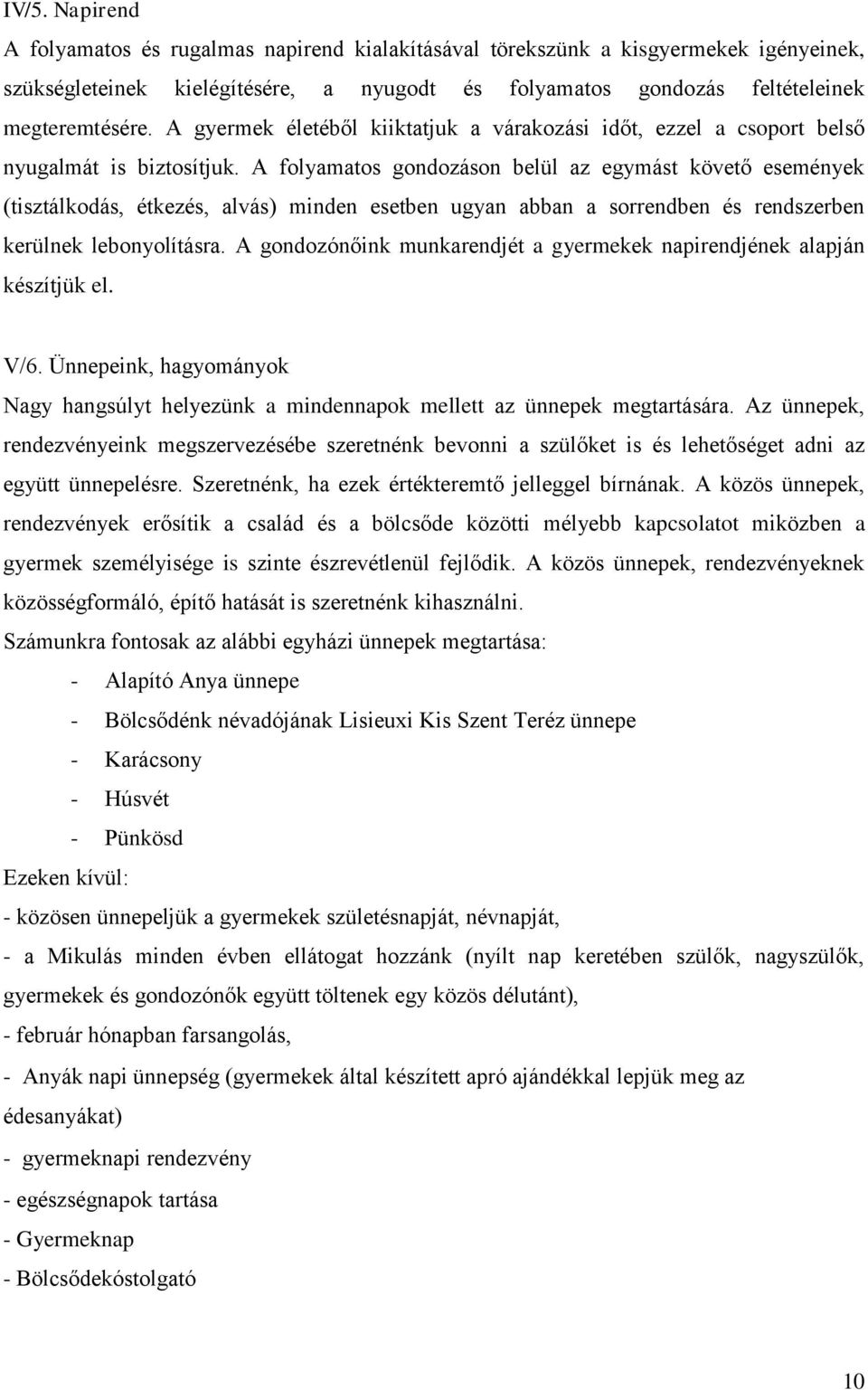 A folyamatos gondozáson belül az egymást követő események (tisztálkodás, étkezés, alvás) minden esetben ugyan abban a sorrendben és rendszerben kerülnek lebonyolításra.