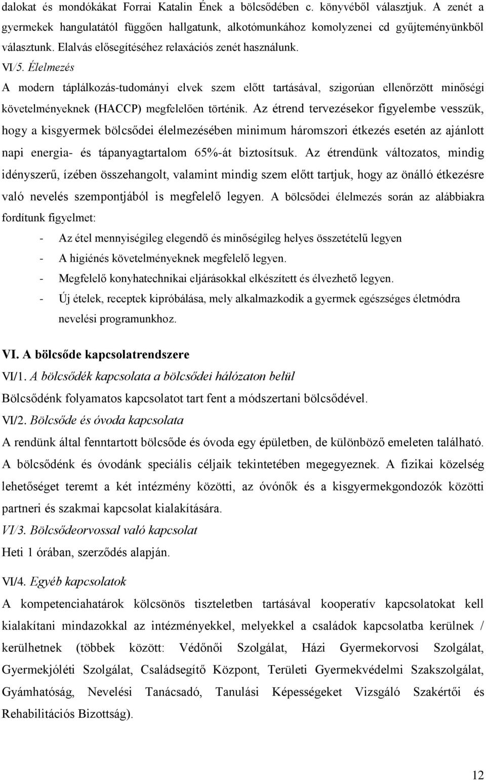 Élelmezés A modern táplálkozás-tudományi elvek szem előtt tartásával, szigorúan ellenőrzött minőségi követelményeknek (HACCP) megfelelően történik.