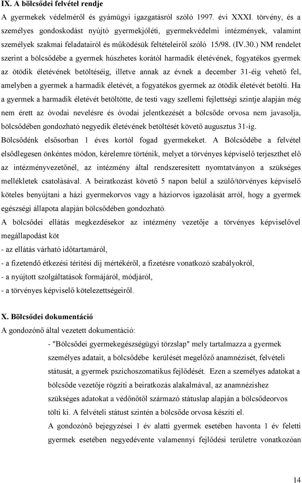 ) NM rendelet szerint a bölcsődébe a gyermek húszhetes korától harmadik életévének, fogyatékos gyermek az ötödik életévének betöltéséig, illetve annak az évnek a december 31-éig vehető fel, amelyben