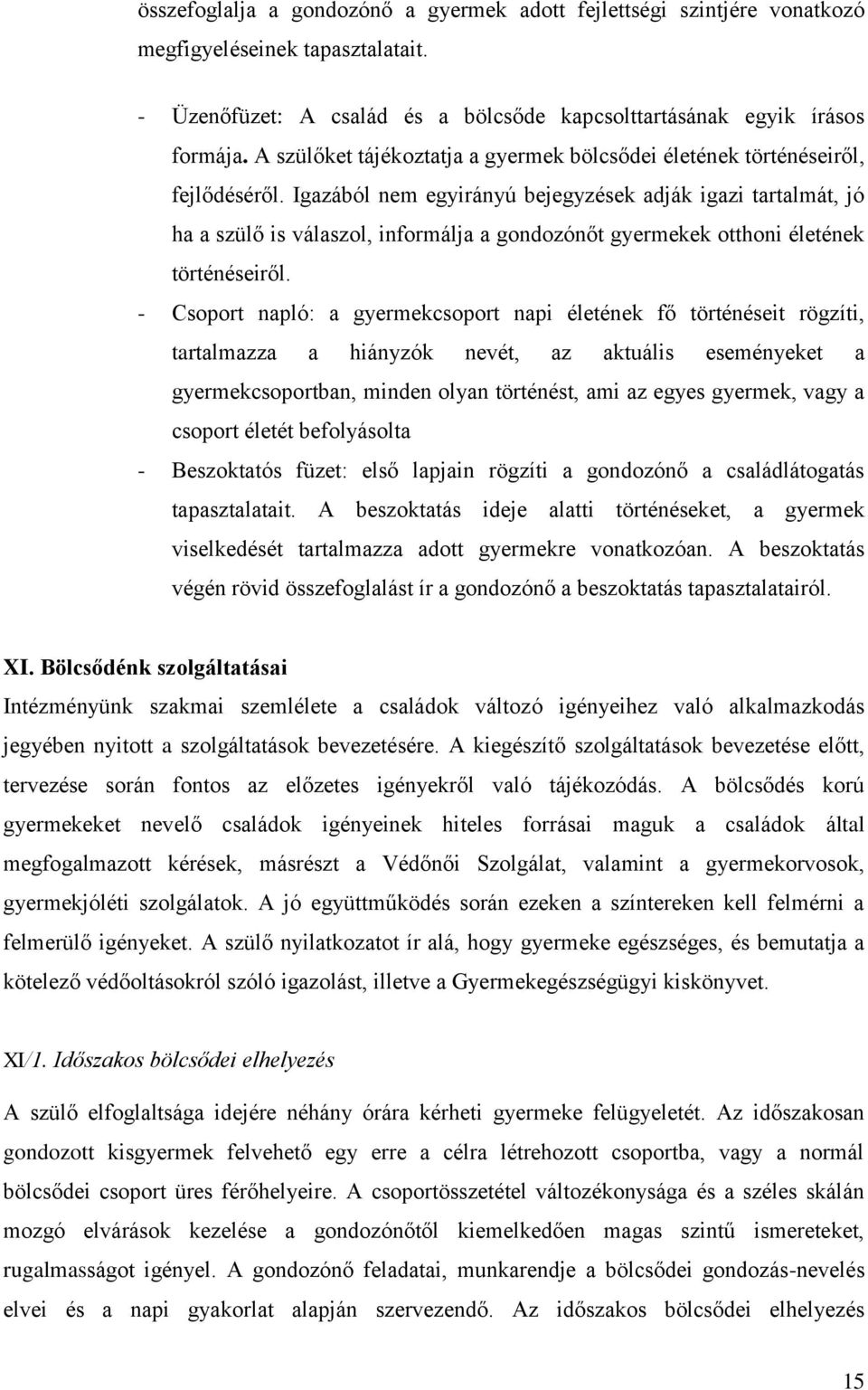 Igazából nem egyirányú bejegyzések adják igazi tartalmát, jó ha a szülő is válaszol, informálja a gondozónőt gyermekek otthoni életének történéseiről.