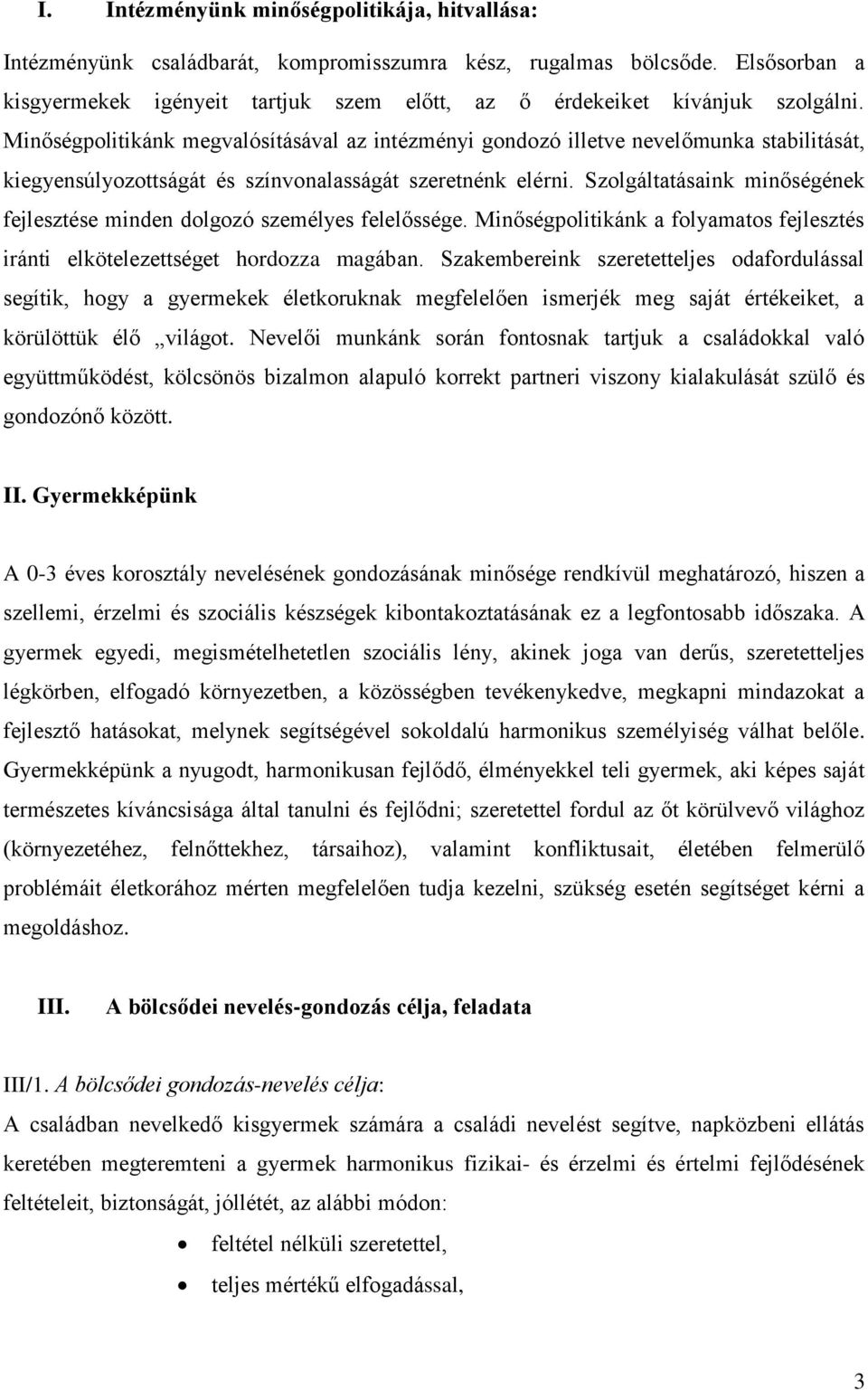 Minőségpolitikánk megvalósításával az intézményi gondozó illetve nevelőmunka stabilitását, kiegyensúlyozottságát és színvonalasságát szeretnénk elérni.