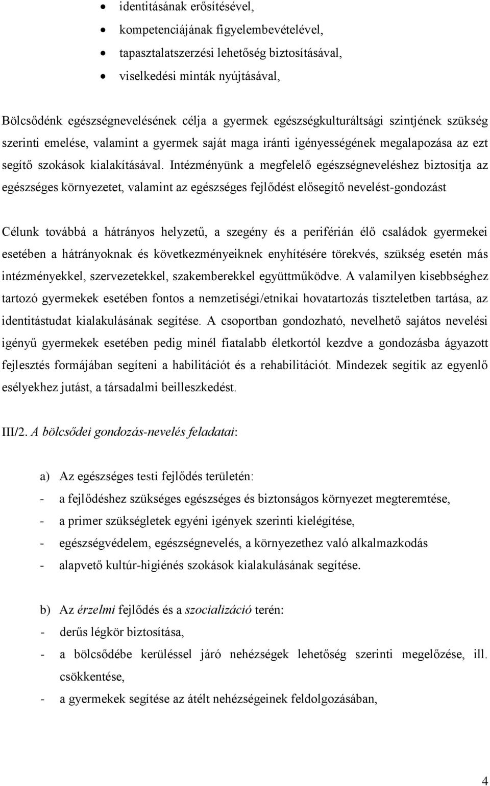 Intézményünk a megfelelő egészségneveléshez biztosítja az egészséges környezetet, valamint az egészséges fejlődést elősegítő nevelést-gondozást Célunk továbbá a hátrányos helyzetű, a szegény és a