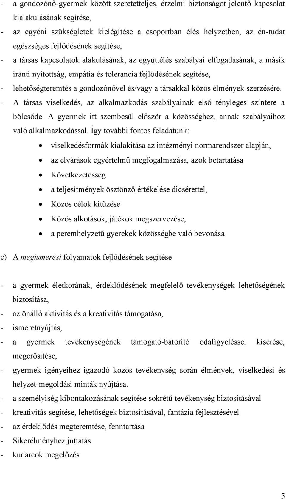 gondozónővel és/vagy a társakkal közös élmények szerzésére. - A társas viselkedés, az alkalmazkodás szabályainak első tényleges színtere a bölcsőde.