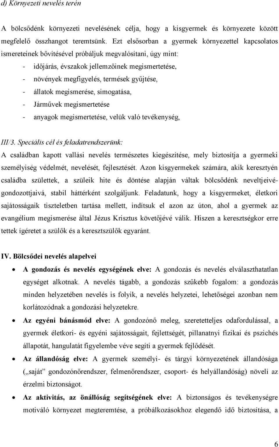 gyűjtése, - állatok megismerése, simogatása, - Járművek megismertetése - anyagok megismertetése, velük való tevékenység, III/3.