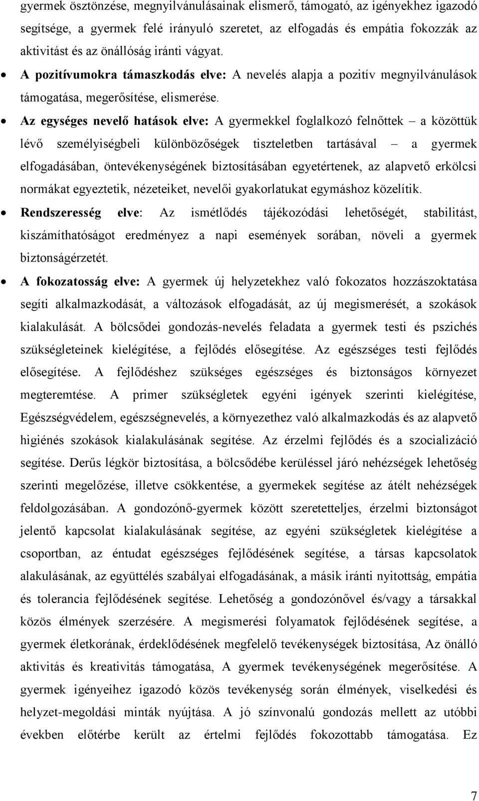 Az egységes nevelő hatások elve: A gyermekkel foglalkozó felnőttek a közöttük lévő személyiségbeli különbözőségek tiszteletben tartásával a gyermek elfogadásában, öntevékenységének biztosításában