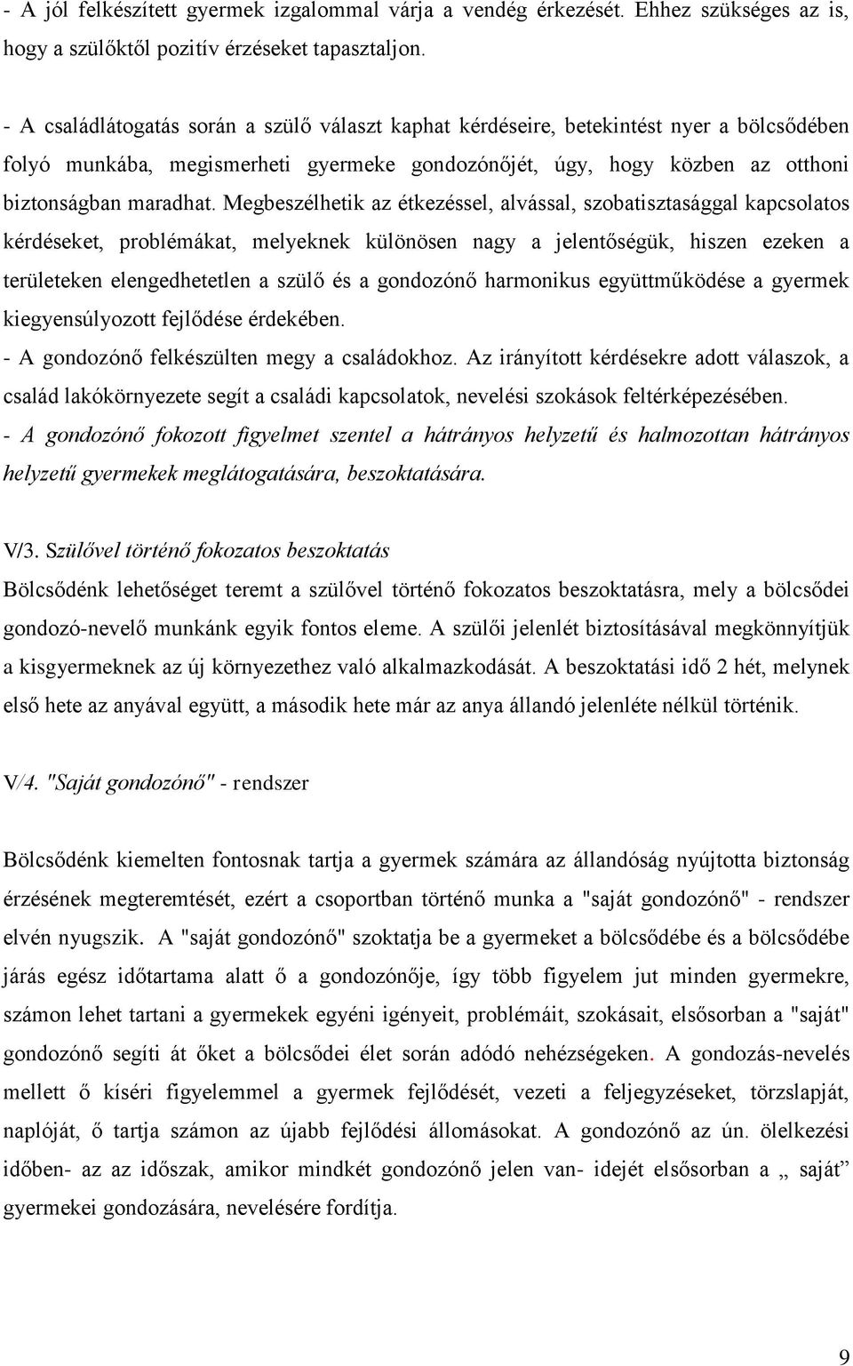 Megbeszélhetik az étkezéssel, alvással, szobatisztasággal kapcsolatos kérdéseket, problémákat, melyeknek különösen nagy a jelentőségük, hiszen ezeken a területeken elengedhetetlen a szülő és a