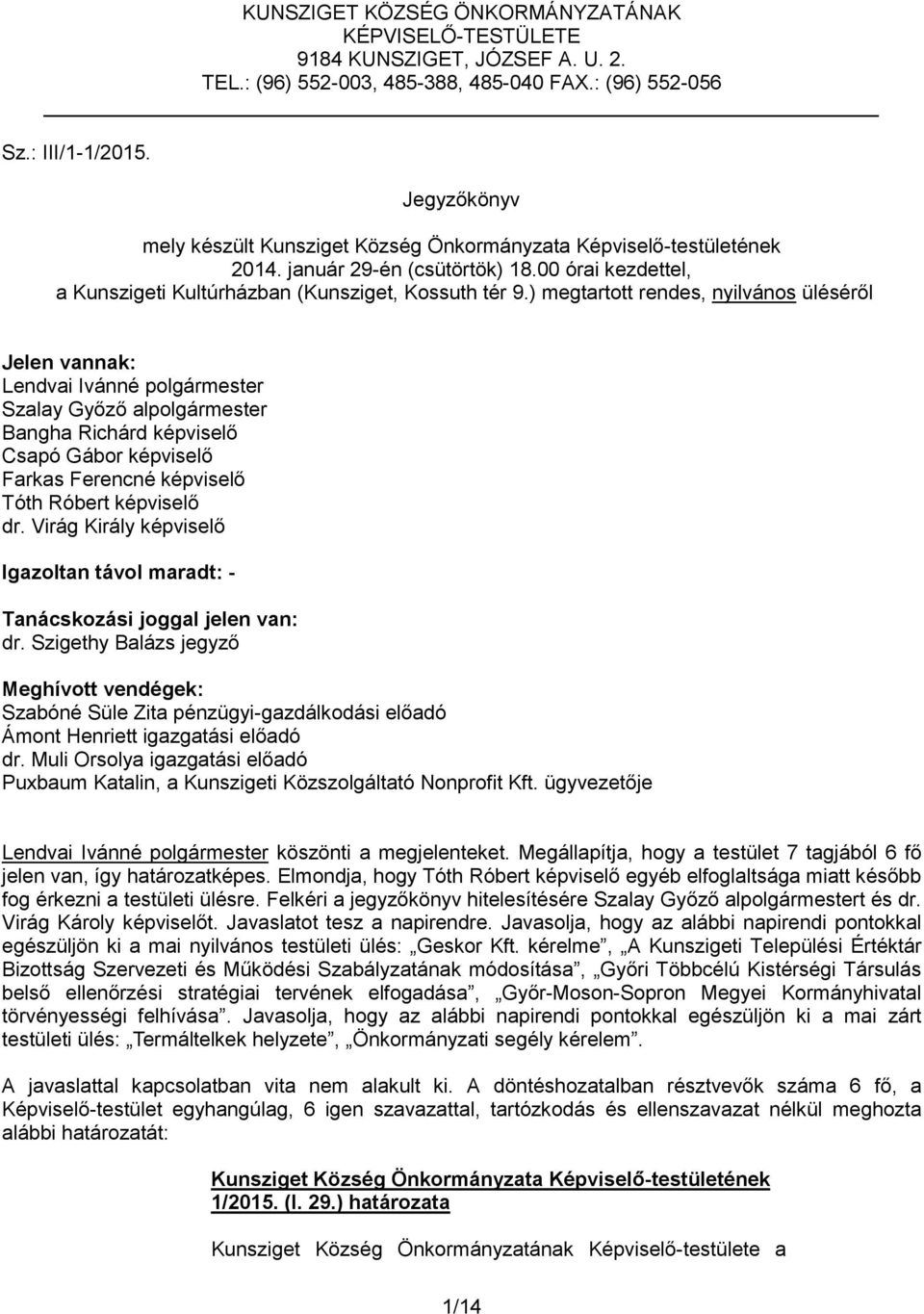 ) megtartott rendes, nyilvános üléséről Jelen vannak: Lendvai Ivánné polgármester Szalay Győző alpolgármester Bangha Richárd képviselő Csapó Gábor képviselő Farkas Ferencné képviselő Tóth Róbert