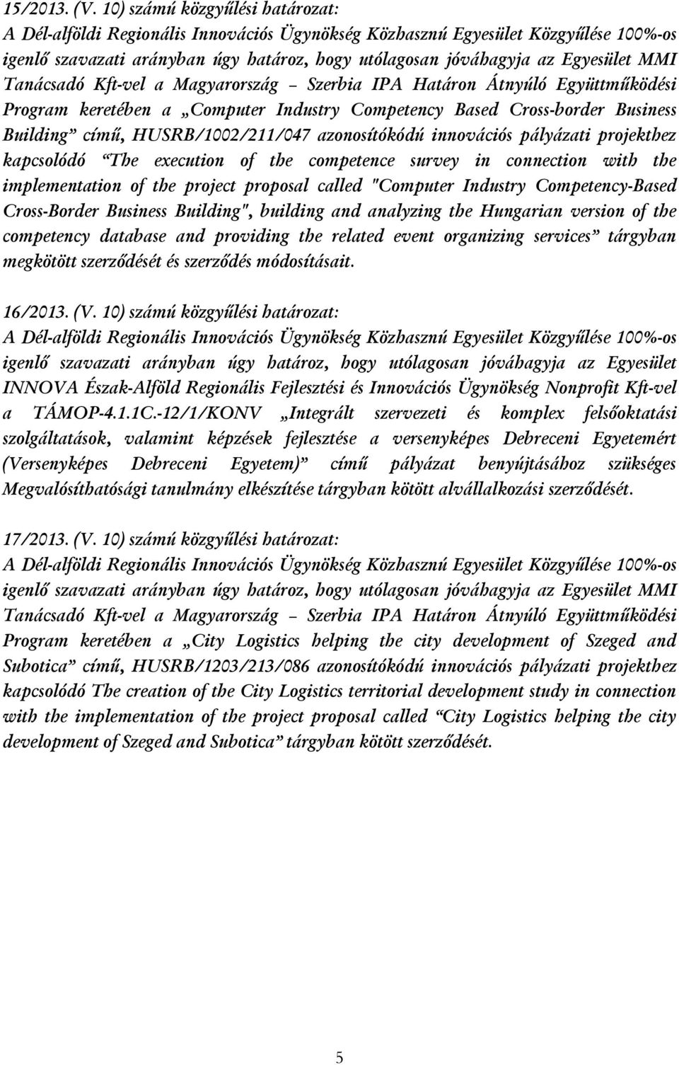 keretében a Computer Industry Competency Based Cross-border Business Building című, HUSRB/1002/211/047 azonosítókódú innovációs pályázati projekthez kapcsolódó The execution of the competence survey