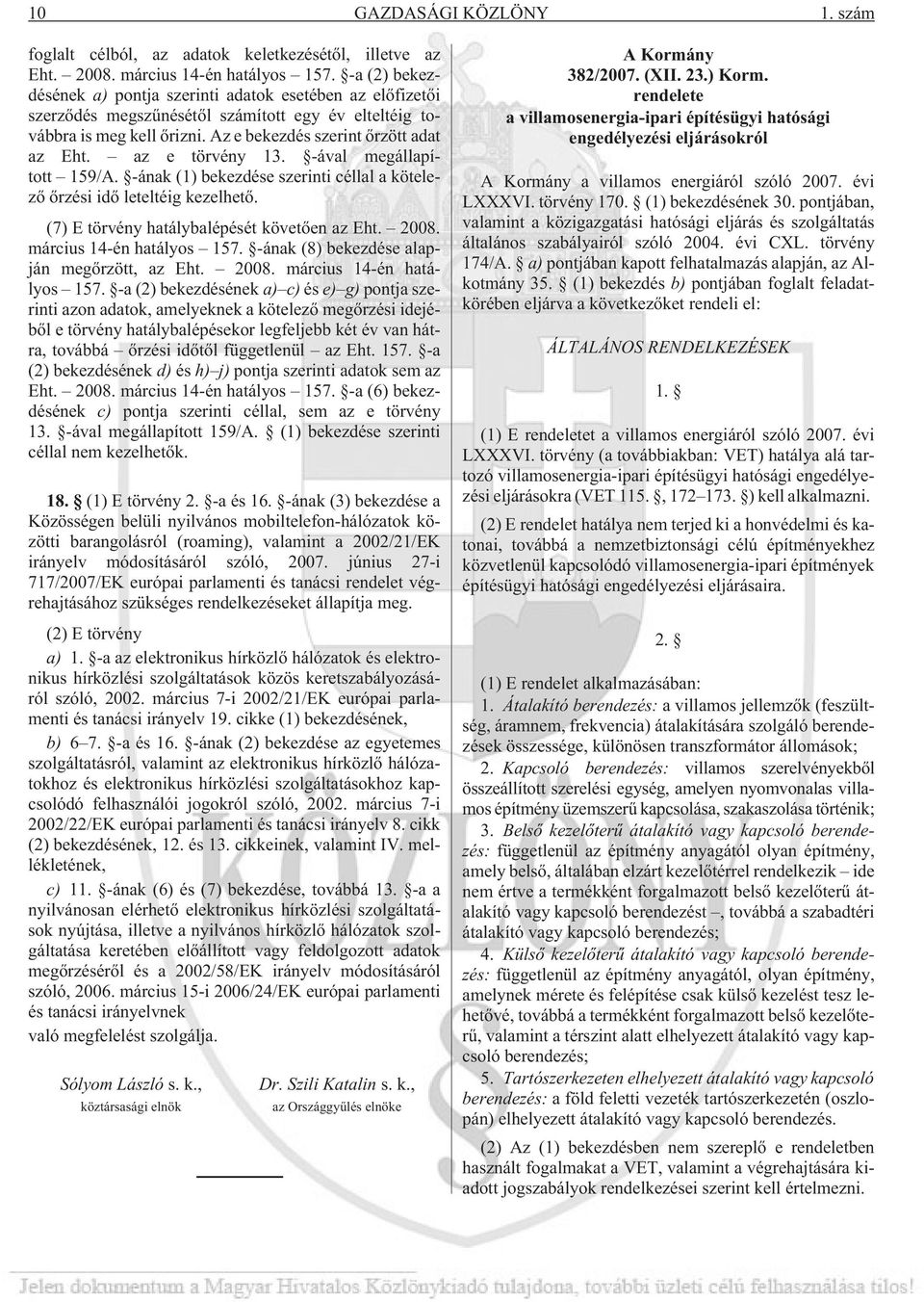 az e törvény 13. -ával megállapított 159/A. -ának (1) bekezdése szerinti céllal a kötelezõ õrzési idõ leteltéig kezelhetõ. (7) E törvény hatálybalépését követõen az Eht. 2008.