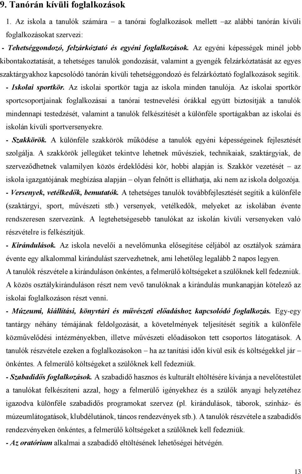 Az egyéni képességek minél jobb kibontakoztatását, a tehetséges tanulók gondozását, valamint a gyengék felzárkóztatását az egyes szaktárgyakhoz kapcsolódó tanórán kívüli tehetséggondozó és