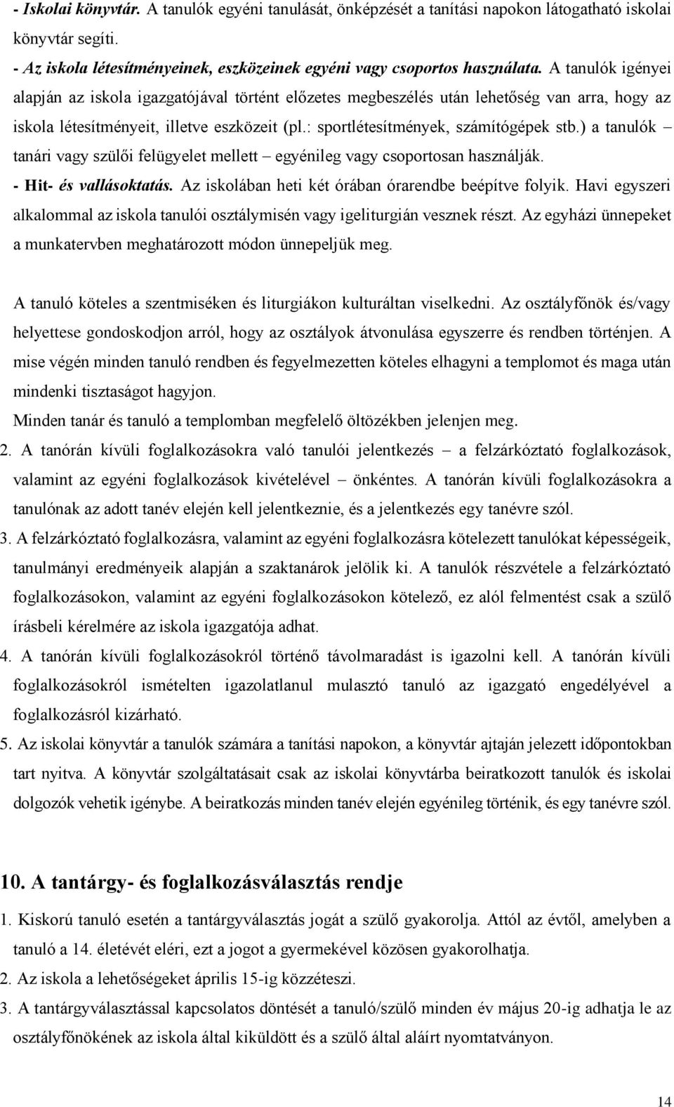 ) a tanulók tanári vagy szülői felügyelet mellett egyénileg vagy csoportosan használják. - Hit- és vallásoktatás. Az iskolában heti két órában órarendbe beépítve folyik.