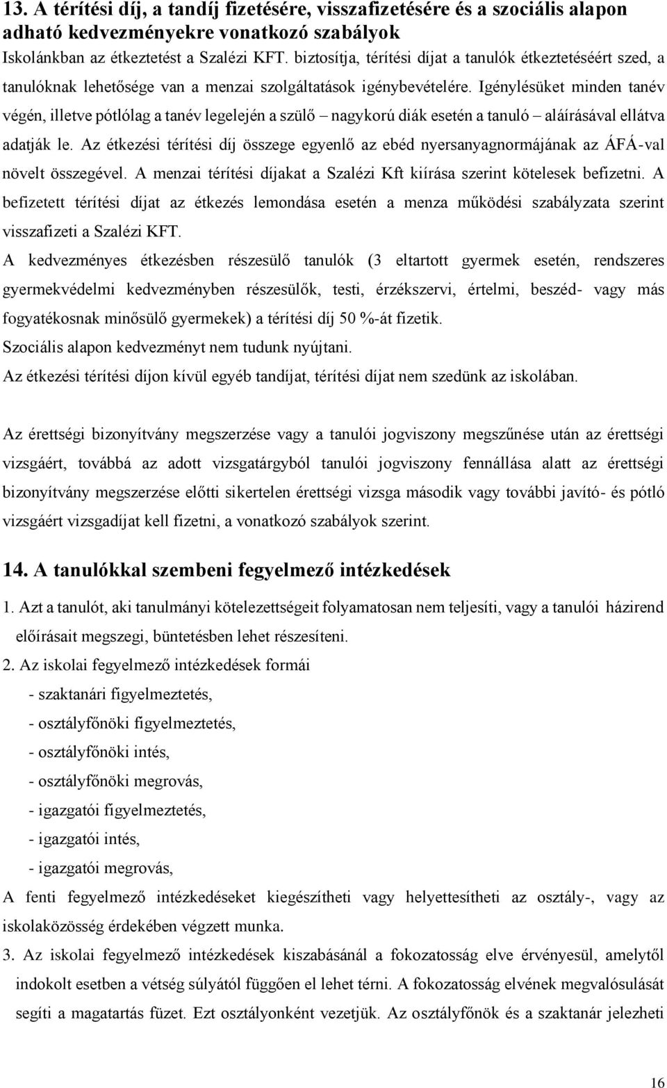 Igénylésüket minden tanév végén, illetve pótlólag a tanév legelején a szülő nagykorú diák esetén a tanuló aláírásával ellátva adatják le.