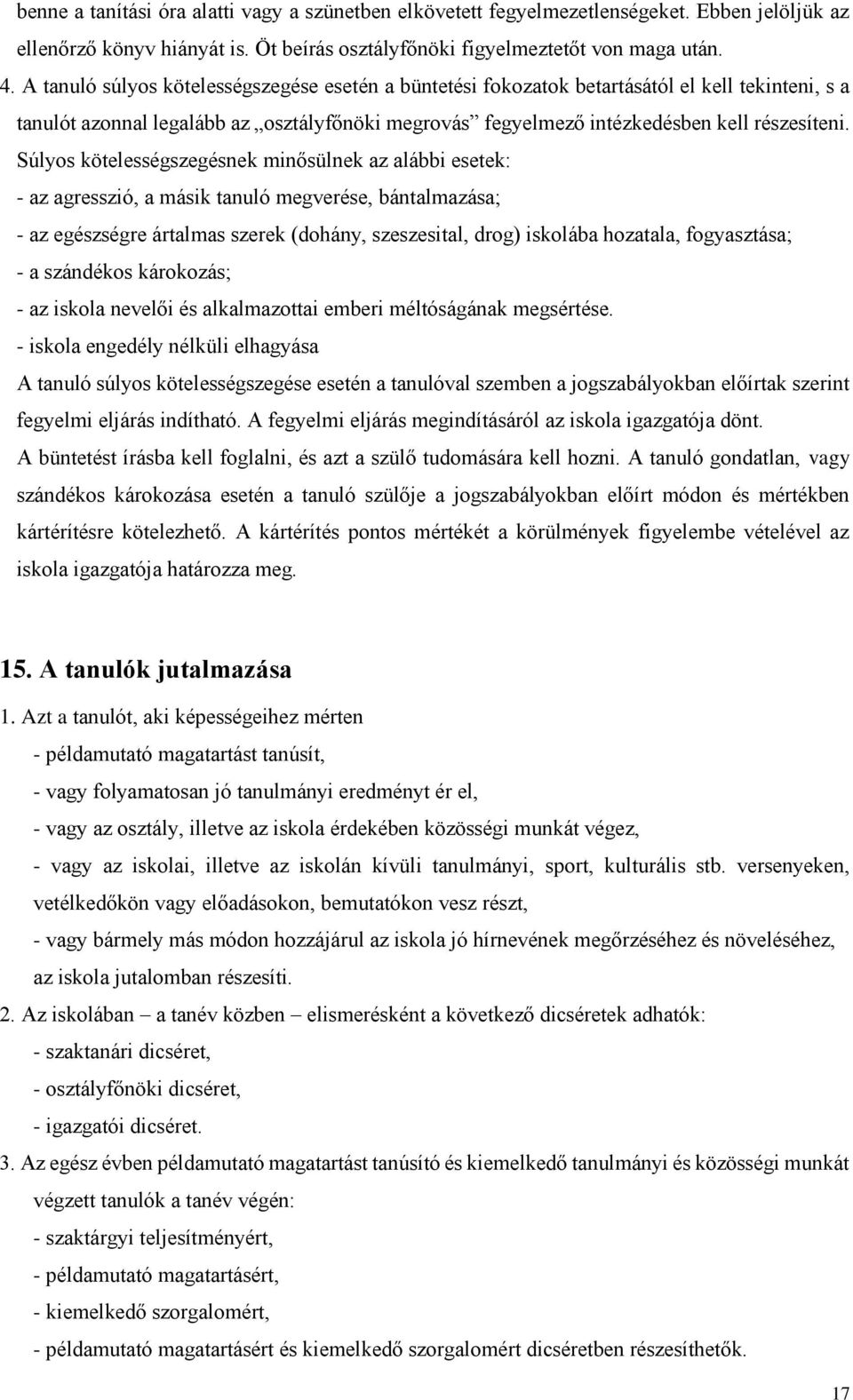 Súlyos kötelességszegésnek minősülnek az alábbi esetek: - az agresszió, a másik tanuló megverése, bántalmazása; - az egészségre ártalmas szerek (dohány, szeszesital, drog) iskolába hozatala,