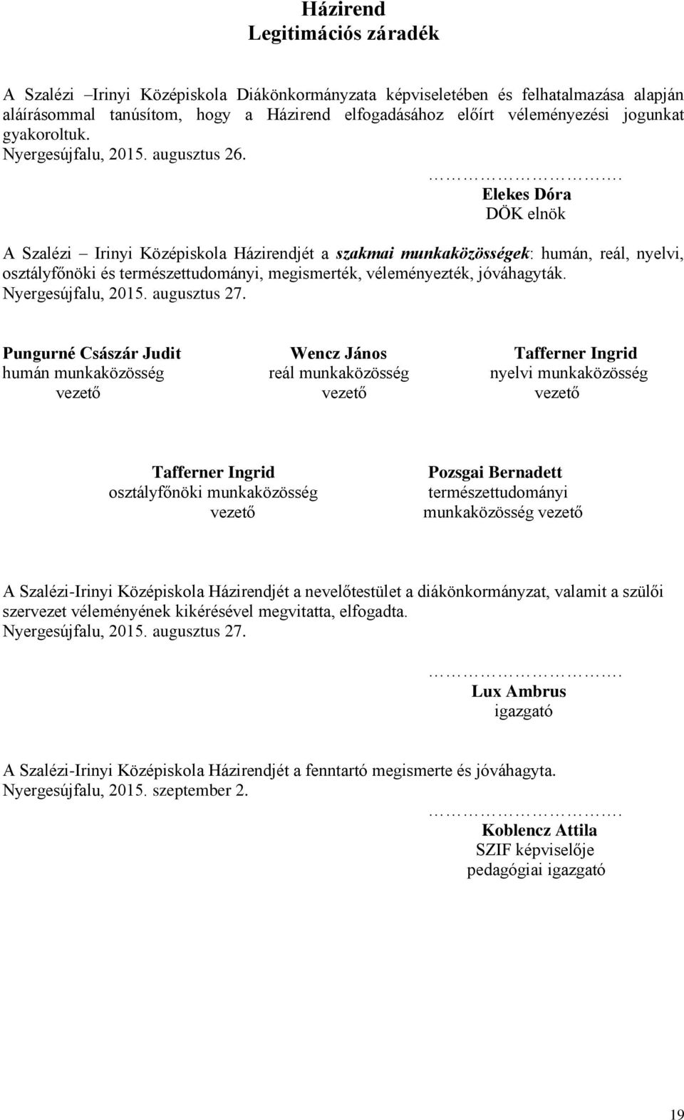 . Elekes Dóra DÖK elnök A Szalézi Irinyi Középiskola Házirendjét a szakmai munkaközösségek: humán, reál, nyelvi, osztályfőnöki és természettudományi, megismerték, véleményezték, jóváhagyták.