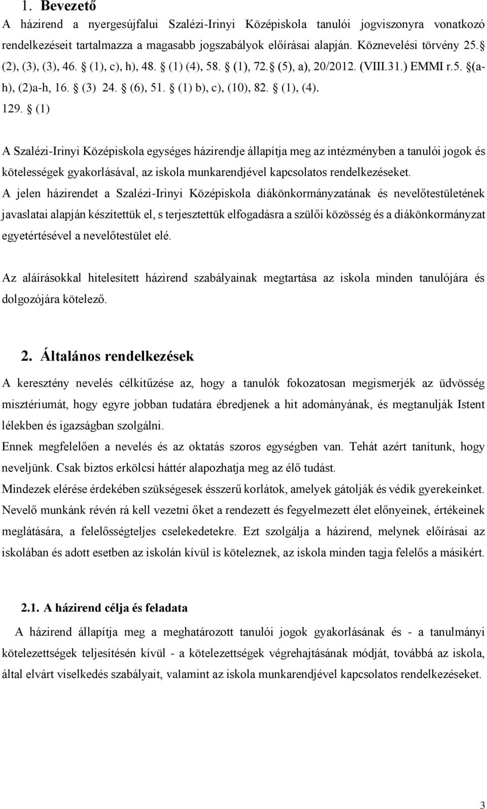 (1) A Szalézi-Irinyi Középiskola egységes házirendje állapítja meg az intézményben a tanulói jogok és kötelességek gyakorlásával, az iskola munkarendjével kapcsolatos rendelkezéseket.