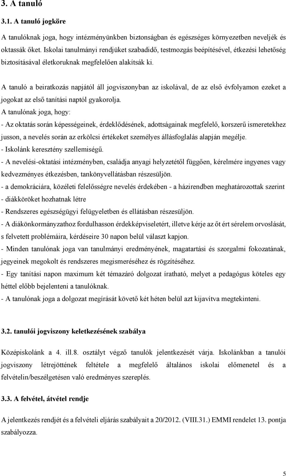 A tanuló a beiratkozás napjától áll jogviszonyban az iskolával, de az első évfolyamon ezeket a jogokat az első tanítási naptól gyakorolja.