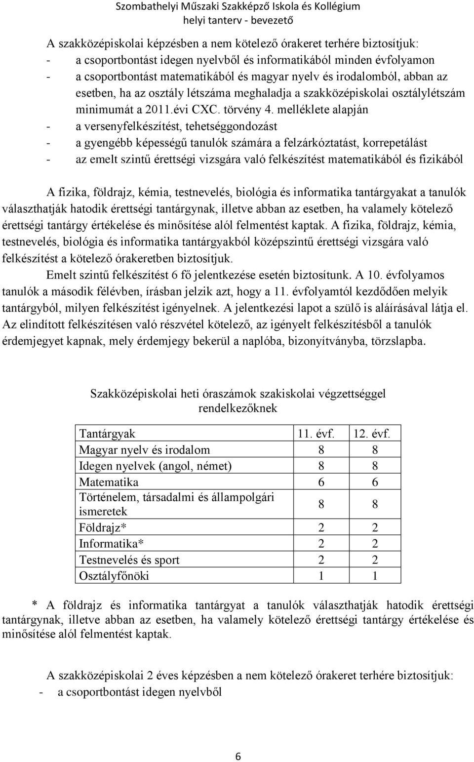 melléklete alapján - a versenyfelkészítést, tehetséggondozást - a gyengébb képességű tanulók számára a felzárkóztatást, korrepetálást - az emelt szintű érettségi vizsgára való felkészítést