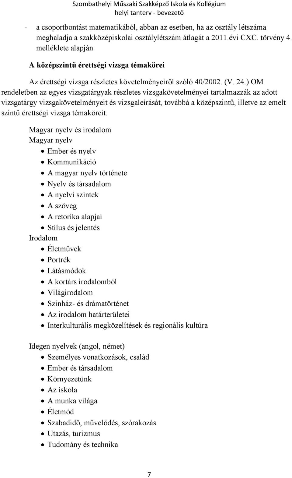 ) OM rendeletben az egyes vizsgatárgyak részletes vizsgakövetelményei tartalmazzák az adott vizsgatárgy vizsgakövetelményeit és vizsgaleírását, továbbá a középszintű, illetve az emelt szintű