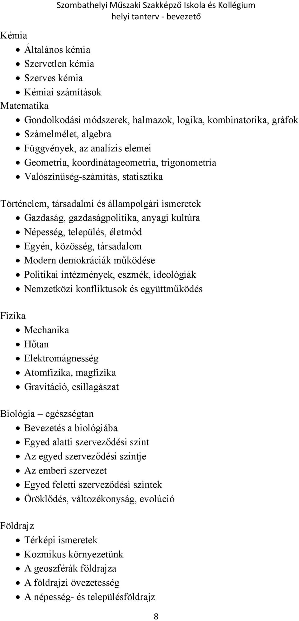 életmód Egyén, közösség, társadalom Modern demokráciák működése Politikai intézmények, eszmék, ideológiák Nemzetközi konfliktusok és együttműködés Fizika Mechanika Hőtan Elektromágnesség Atomfizika,