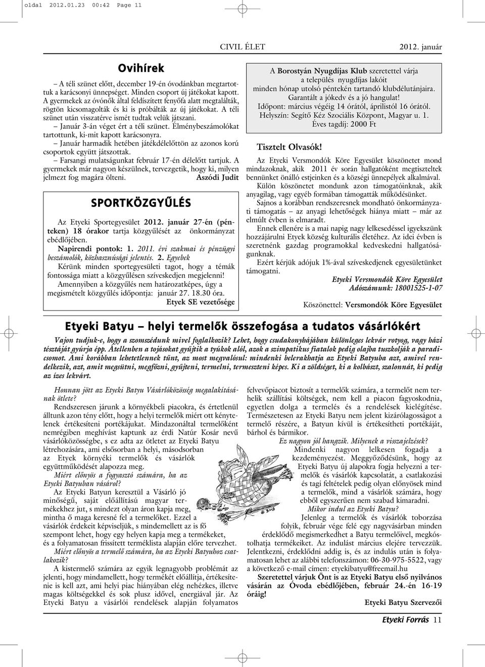 Január 3-án véget ért a téli szünet. Élménybeszámolókat tartottunk, ki-mit kapott karácsonyra. Január harmadik hetében játékdélelôttön az azonos korú csoportok együtt játszottak.