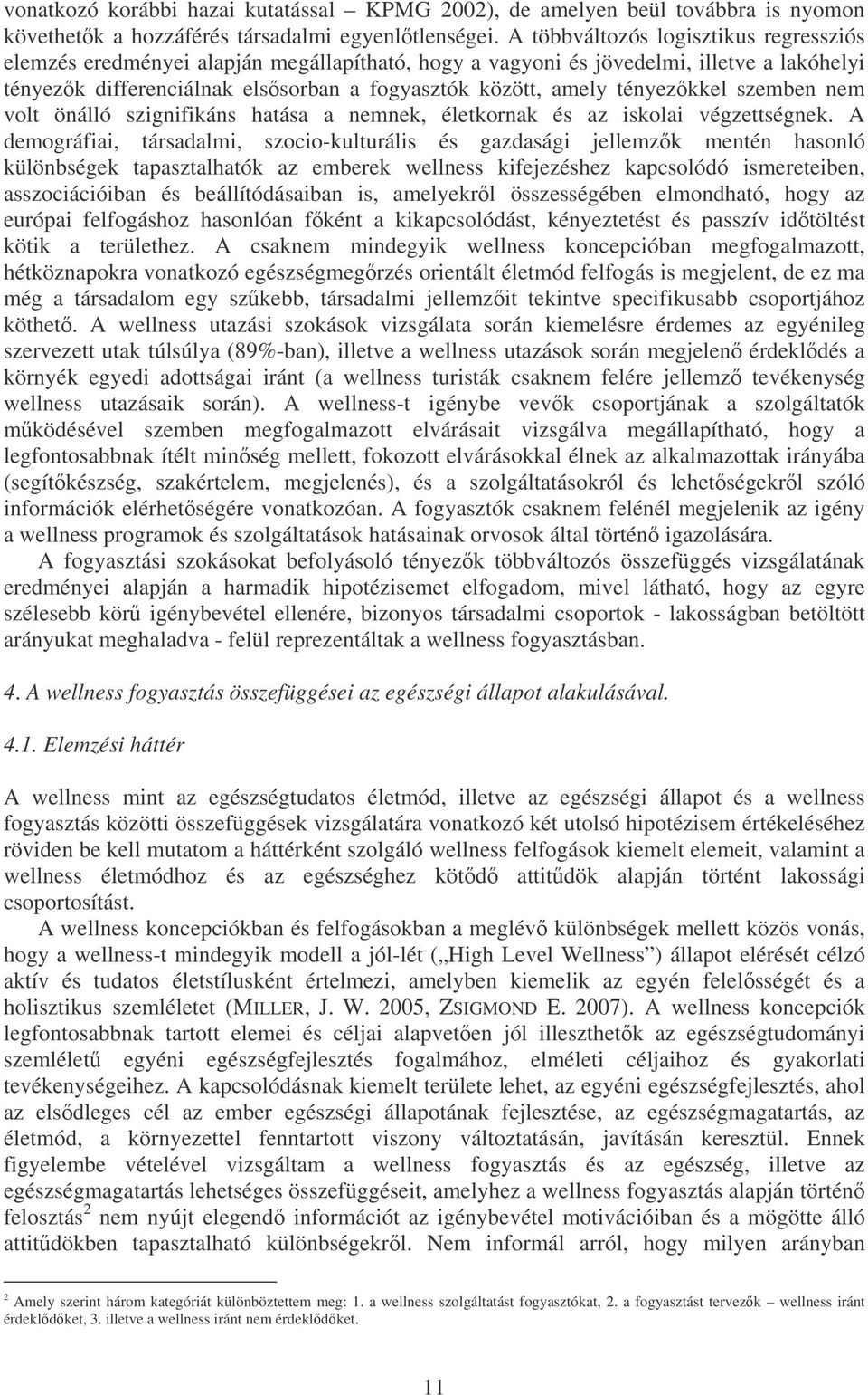tényezkkel szemben nem volt önálló szignifikáns hatása a nemnek, életkornak és az iskolai végzettségnek.
