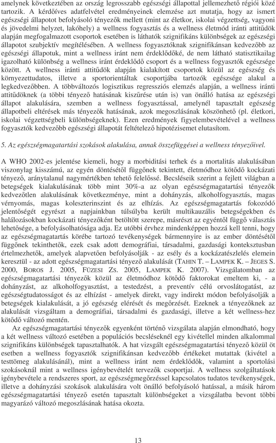 lakóhely) a wellness fogyasztás és a wellness életmód iránti attitdök alapján megfogalmazott csoportok esetében is láthatók szignifikáns különbségek az egészségi állapotot szubjektív megítélésében.