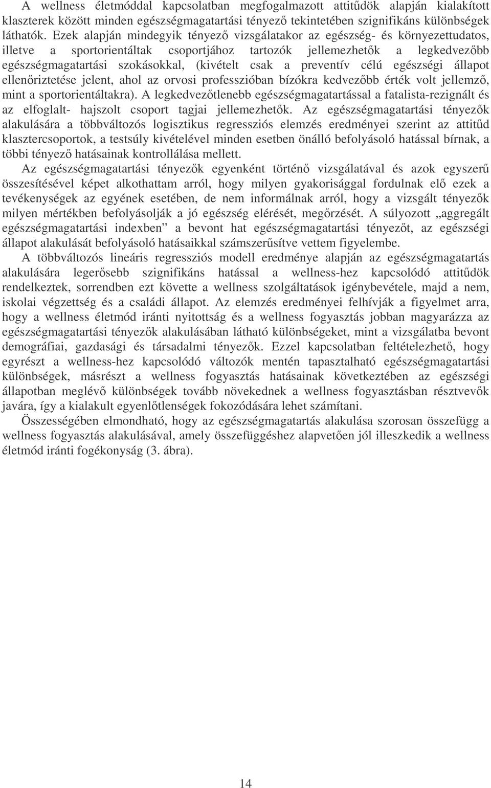 csak a preventív célú egészségi állapot ellenriztetése jelent, ahol az orvosi professzióban bízókra kedvezbb érték volt jellemz, mint a sportorientáltakra).