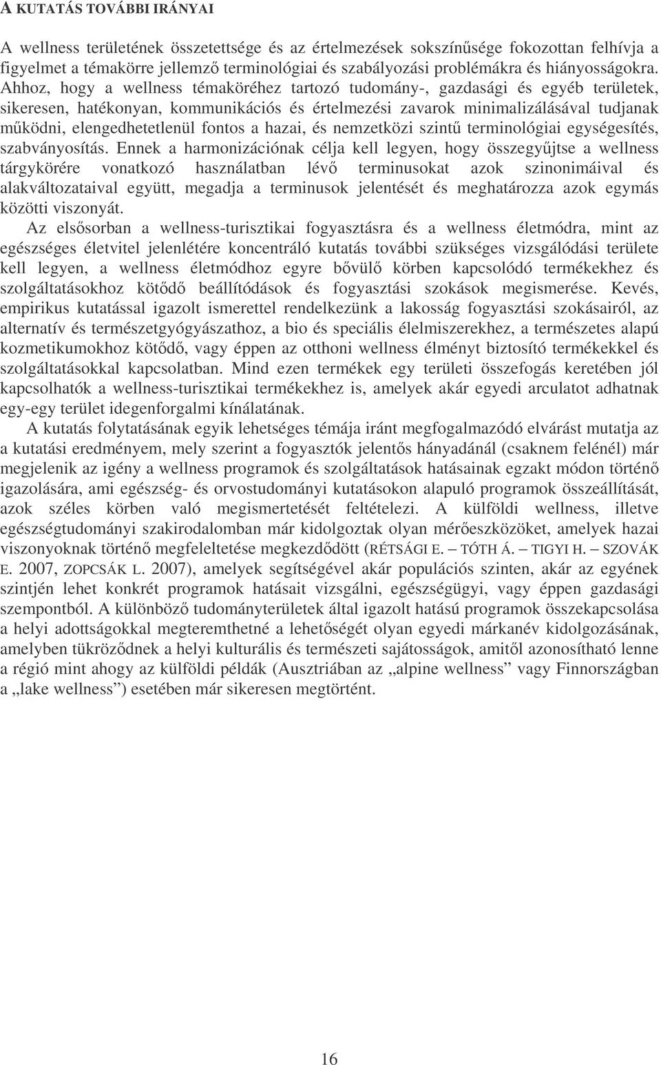 Ahhoz, hogy a wellness témaköréhez tartozó tudomány-, gazdasági és egyéb területek, sikeresen, hatékonyan, kommunikációs és értelmezési zavarok minimalizálásával tudjanak mködni, elengedhetetlenül