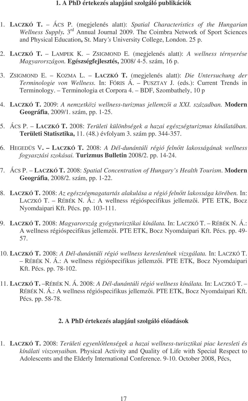 Egészségfejlesztés, 2008/ 4-5. szám, 16 p. 3. ZSIGMOND E. KOZMA L. LACZKÓ T. (megjelenés alatt): Die Untersuchung der Terminologie von Wellness. In: FÓRIS Á. PUSZTAY J. (eds.