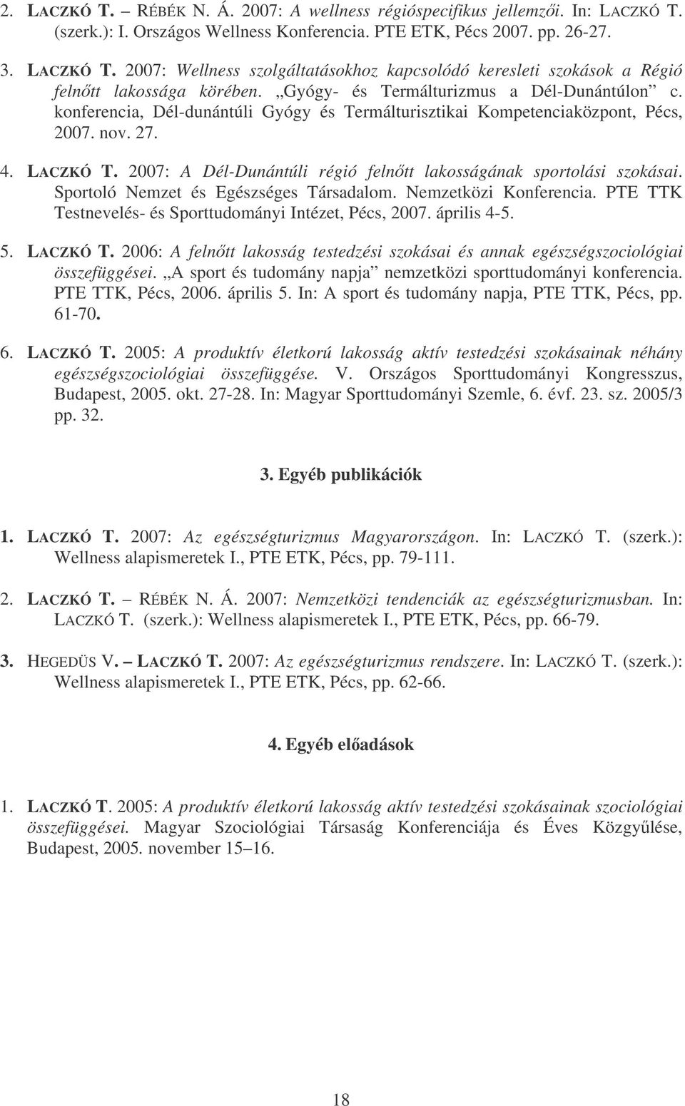 2007: A Dél-Dunántúli régió felntt lakosságának sportolási szokásai. Sportoló Nemzet és Egészséges Társadalom. Nemzetközi Konferencia. PTE TTK Testnevelés- és Sporttudományi Intézet, Pécs, 2007.