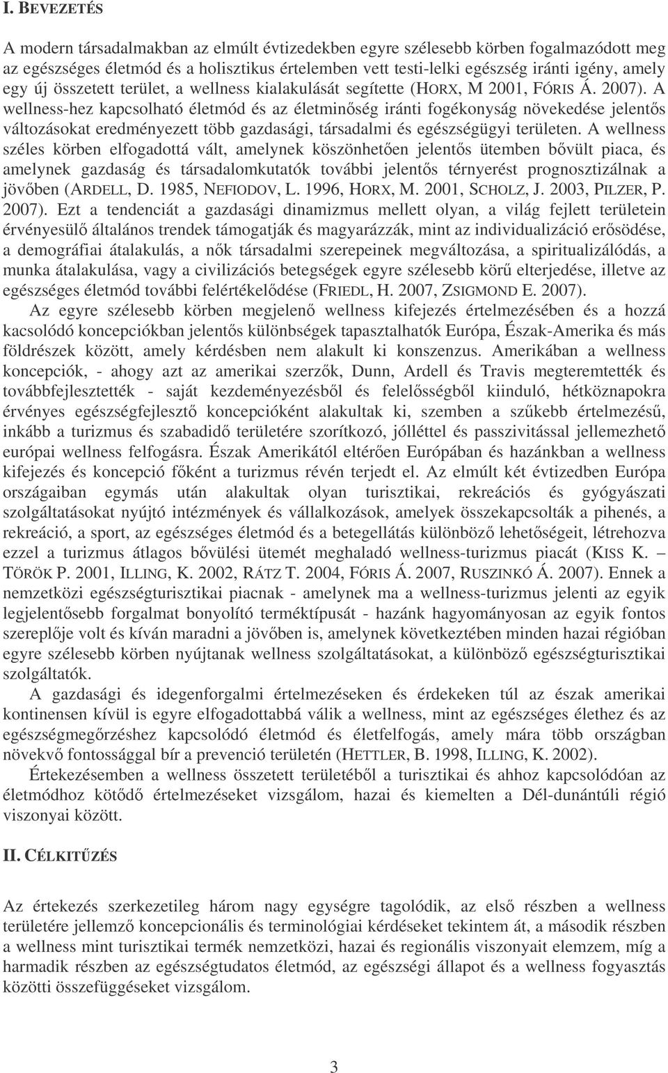A wellness-hez kapcsolható életmód és az életminség iránti fogékonyság növekedése jelents változásokat eredményezett több gazdasági, társadalmi és egészségügyi területen.