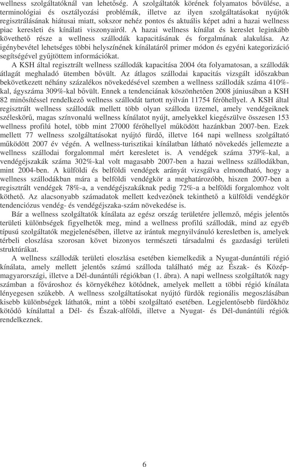 adni a hazai wellness piac keresleti és kínálati viszonyairól. A hazai wellness kínálat és kereslet leginkább követhet része a wellness szállodák kapacitásának és forgalmának alakulása.