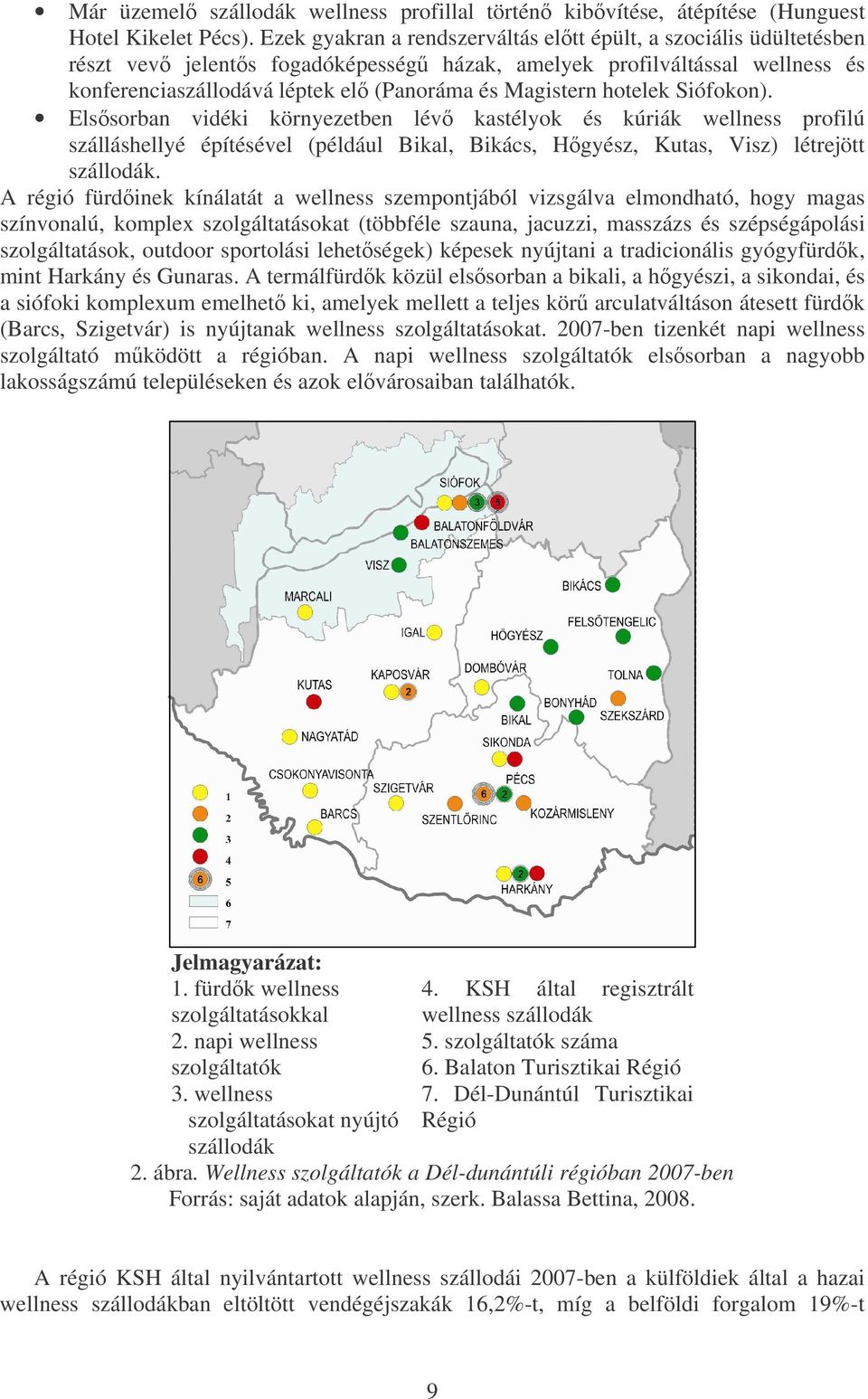 hotelek Siófokon). Elssorban vidéki környezetben lév kastélyok és kúriák wellness profilú szálláshellyé építésével (például Bikal, Bikács, Hgyész, Kutas, Visz) létrejött szállodák.