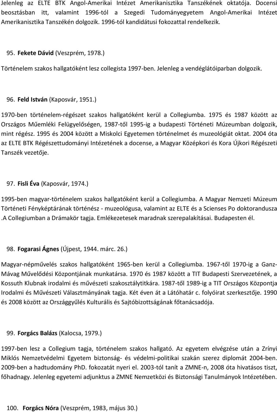 Fekete Dávid (Veszprém, 1978.) Történelem szakos hallgatóként lesz collegista 1997-ben. Jelenleg a vendéglátóiparban dolgozik. 96. Feld István (Kaposvár, 1951.