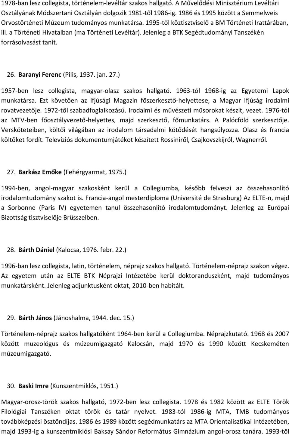 Jelenleg a BTK Segédtudományi Tanszékén forrásolvasást tanít. 26. Baranyi Ferenc (Pilis, 1937. jan. 27.) 1957-ben lesz collegista, magyar-olasz szakos hallgató.