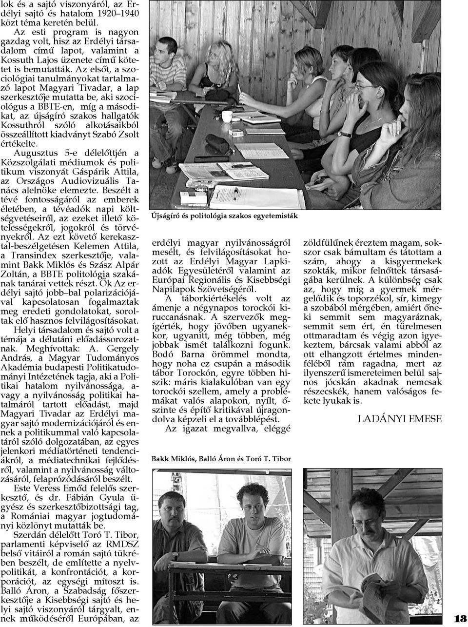 Az elsôt, a szociológiai tanulmányokat tartalmazó lapot Magyari Tivadar, a lap szerkesztôje mutatta be, aki szociológus a BBTE-en, míg a másodikat, az újságíró szakos hallgatók Kossuthról szóló