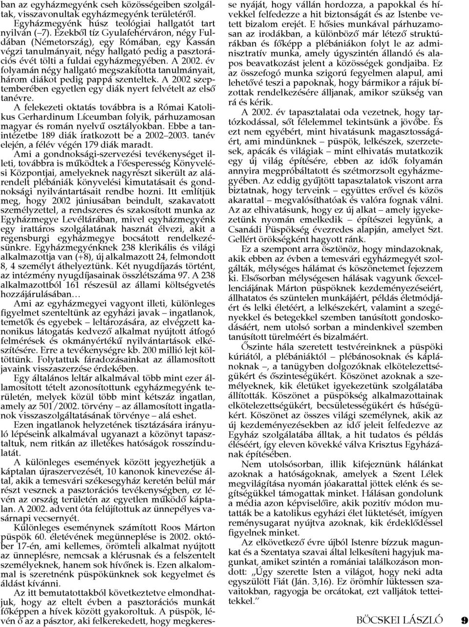 év folyamán négy hallgató megszakította tanulmányait, három diákot pedig pappá szenteltek. A 2002 szeptemberében egyetlen egy diák nyert felvételt az elsô tanévre.