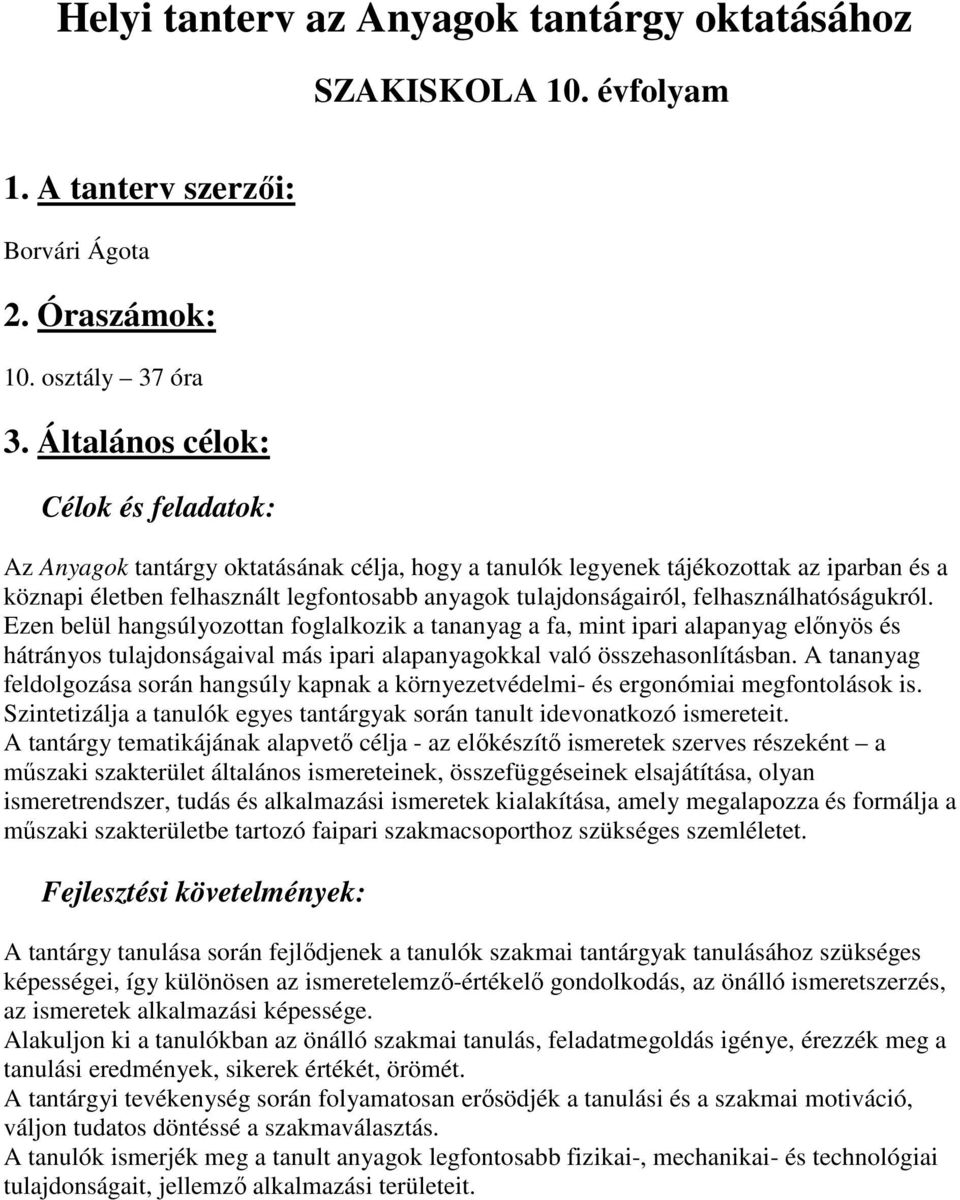 felhasználhatóságukról. Ezen belül hangsúlyozottan foglalkozik a tananyag a fa, mint ipari alapanyag elınyös és hátrányos tulajdonságaival más ipari alapanyagokkal való összehasonlításban.