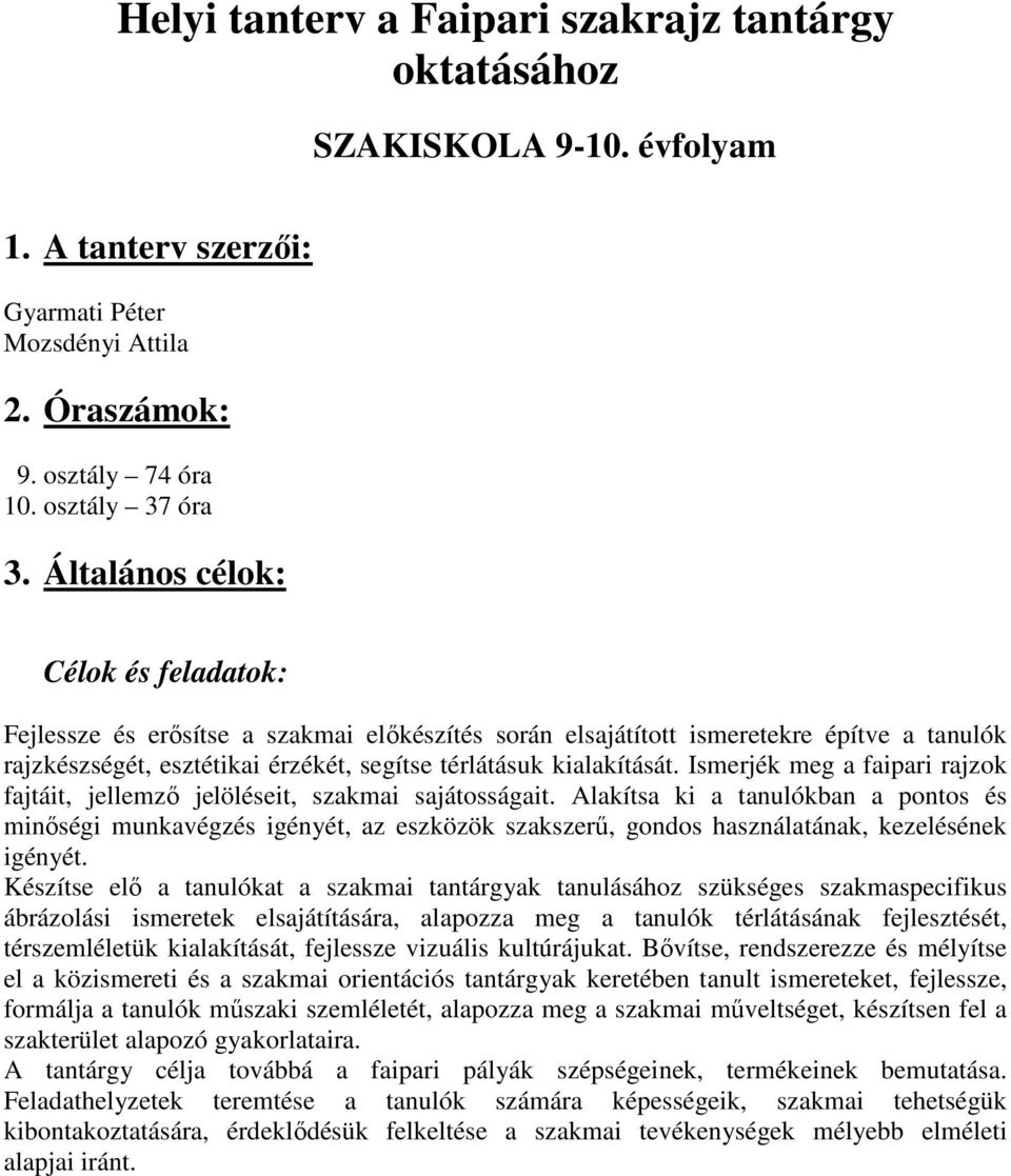 Ismerjék meg a faipari rajzok fajtáit, jellemzı jelöléseit, szakmai sajátosságait.