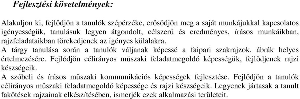 A tárgy tanulása során a tanulók váljanak képessé a faipari szakrajzok, ábrák helyes értelmezésére.