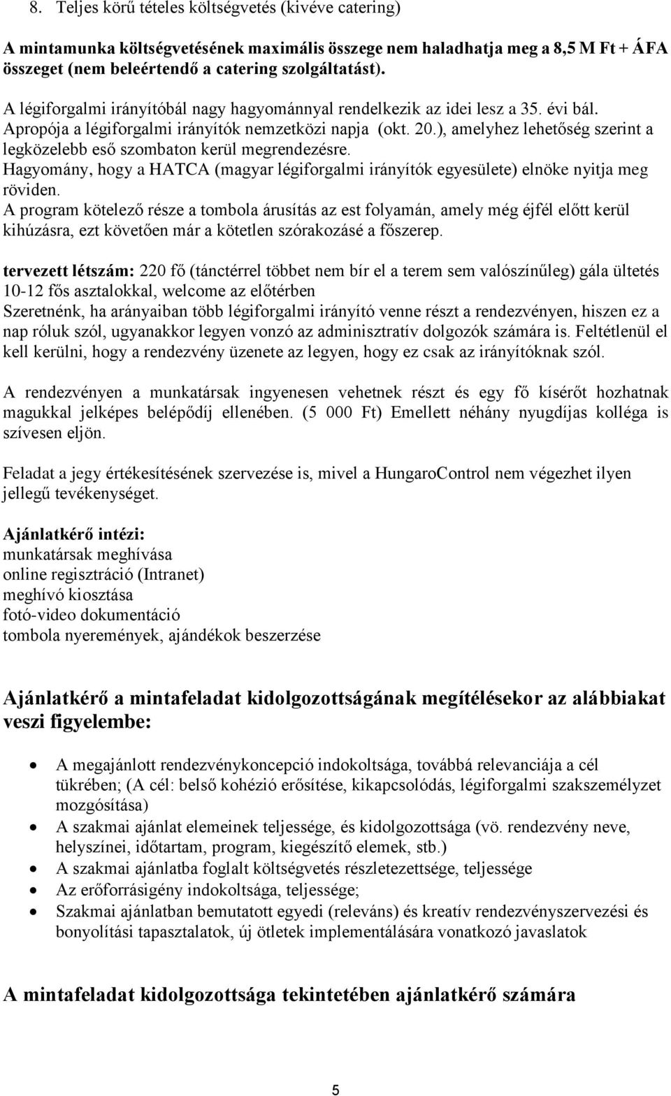 ), amelyhez lehetőség szerint a legközelebb eső szombaton kerül megrendezésre. Hagyomány, hogy a HATCA (magyar légiforgalmi irányítók egyesülete) elnöke nyitja meg röviden.